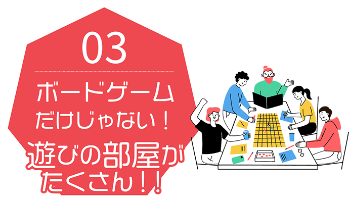 ボードゲームだけじゃない！遊びの部屋がたくさん！！